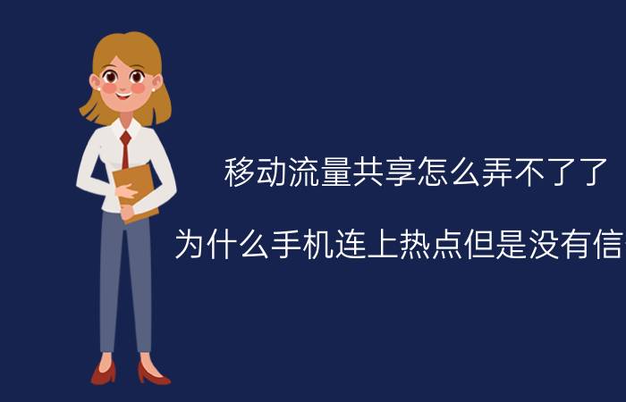 移动流量共享怎么弄不了了 为什么手机连上热点但是没有信号？